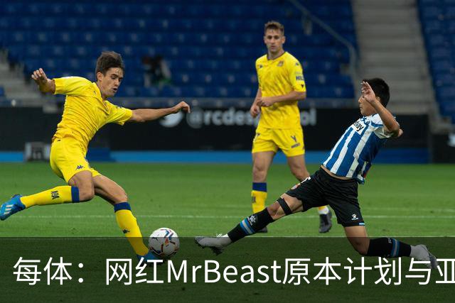每体：网红MrBeast原本计划与亚马尔拍摄视频，但最终未能成行